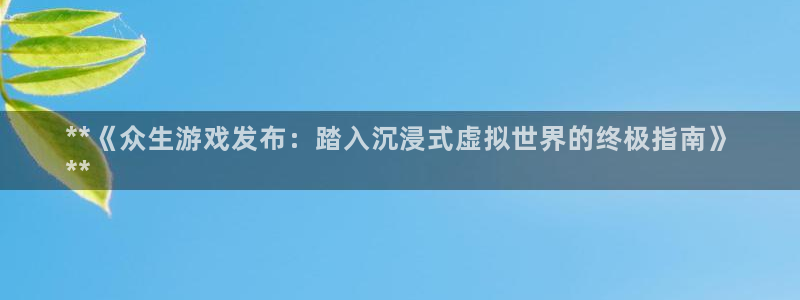 蓝狮智邦：**《众生游戏发布：踏入沉浸式虚拟世界的终极指南》
**