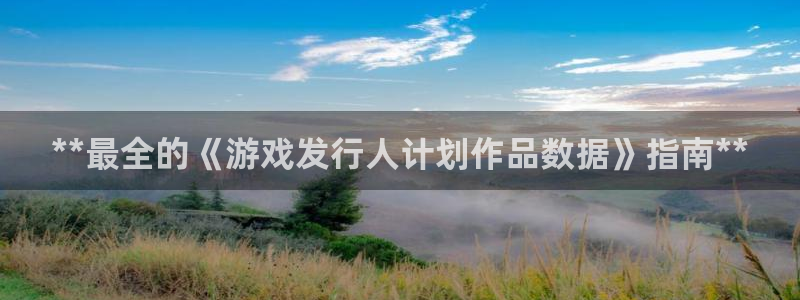 蓝狮在线登录注册账号失败：**最全的《游戏发行人计划作品数据》指南**