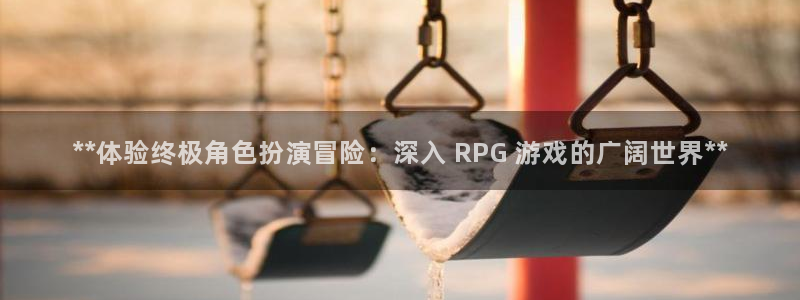 蓝狮电子商务有限公司地址：**体验终极角色扮演冒险：深入 RPG 游戏的广阔世界**