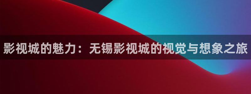 熊猫电影yy8y3免费观看高清b10300cc：影视城的魅力：无锡影视城的视觉与想象之旅